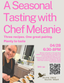 SOLD OUT!! Seasonal Tasting with Chef Melanie: Three recipes, One pairing, Plenty to Taste!